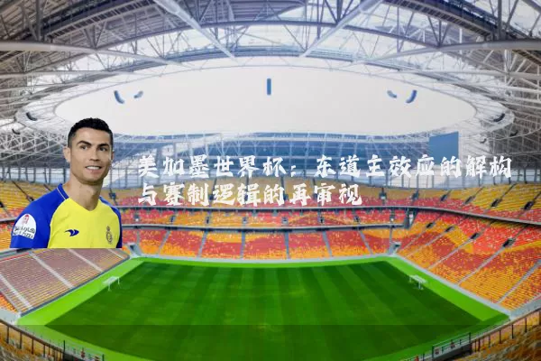 美加墨世界杯:东道主效应的解构与赛制逻辑的再审视