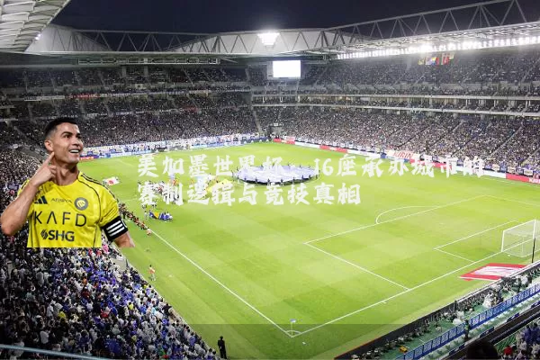 美加墨世界杯：16座承办城市的赛制逻辑与竞技真相