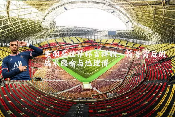 美加墨世界杯吉祥物：符号背后的战术隐喻与地理博弈